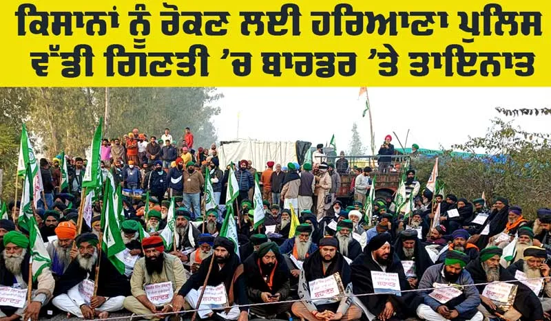 Farmers Protest: ਕਿਸਾਨਾਂ ਨੂੰ ਰੋਕਣ ਲਈ ਹਰਿਆਣਾ ਪੁਲਿਸ ਵੱਡੀ ਗਿਣਤੀ ’ਚ ਬਾਰਡਰ ’ਤੇ ਤਾਇਨਾਤ