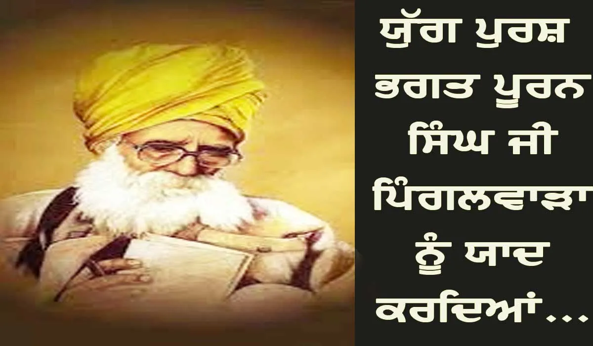 ਯੁੱਗ ਪੁਰਸ਼ ਭਗਤ ਪੂਰਨ ਸਿੰਘ ਜੀ ਪਿੰਗਲਵਾੜਾ ਨੂੰ ਯਾਦ ਕਰਦਿਆਂ…