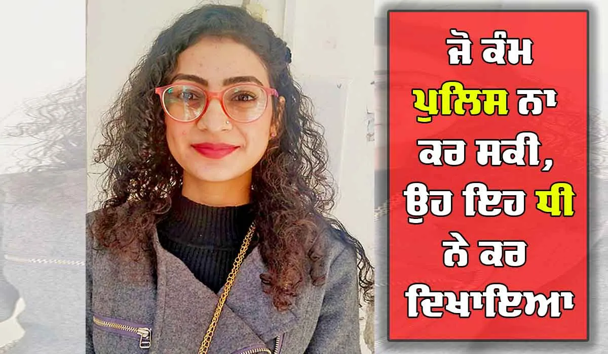ਜੋ ਕੰਮ ਪੁਲਿਸ ਨਾ ਕਰ ਸਕੀ, ਉਹ ਇਹ ਧੀ ਨੇ ਕਰ ਦਿਖਾਇਆ