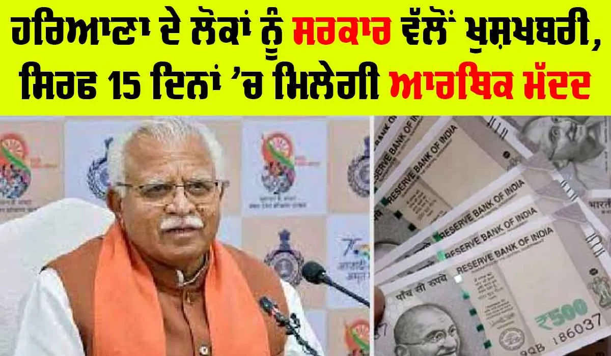 Haryana News : ਹਰਿਆਣਾ ਦੇ ਲੋਕਾਂ ਨੂੰ ਸਰਕਾਰ ਨੇ ਦਿੱਤੀ ਖੁਸ਼ਖਬਰੀ, ਸਿਰਫ 15 ਦਿਨਾਂ ’ਚ ਮਿਲੇਗੀ ਆਰਥਿਕ ਮੱਦਦ