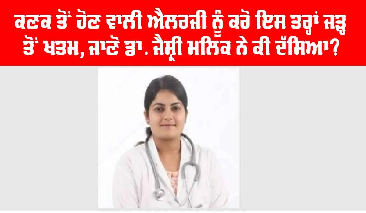 Wheat Allergy: ਕਣਕ ਤੋਂ ਹੋਣ ਵਾਲੀ ਐਲਰਜੀ ਨੂੰ ਕਰੋ ਇਸ ਤਰ੍ਹਾਂ ਜੜ੍ਹ ਤੋਂ ਖ਼ਤਮ, ਡਾ. ਜੈਸ੍ਰੀ ਮਲਿਕ ਨੇ ਦੱਸਿਆ ਤਰੀਕਾ