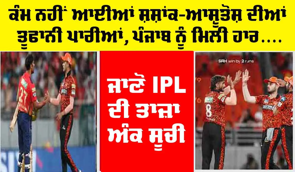 PBKS vs SRH Highlights : ਕੰਮ ਨਹੀਂ ਆਈਆਂ ਸ਼ਸ਼ਾਂਕ-ਆਸ਼ੂਤੋਸ਼ ਦੀਆਂ ਤੂਫਾਨੀ ਪਾਰੀਆਂ, ਵੇਖੋ IPL ਦੀ ਤਾਜ਼ਾ ਅੰਕ ਸੂਚੀ