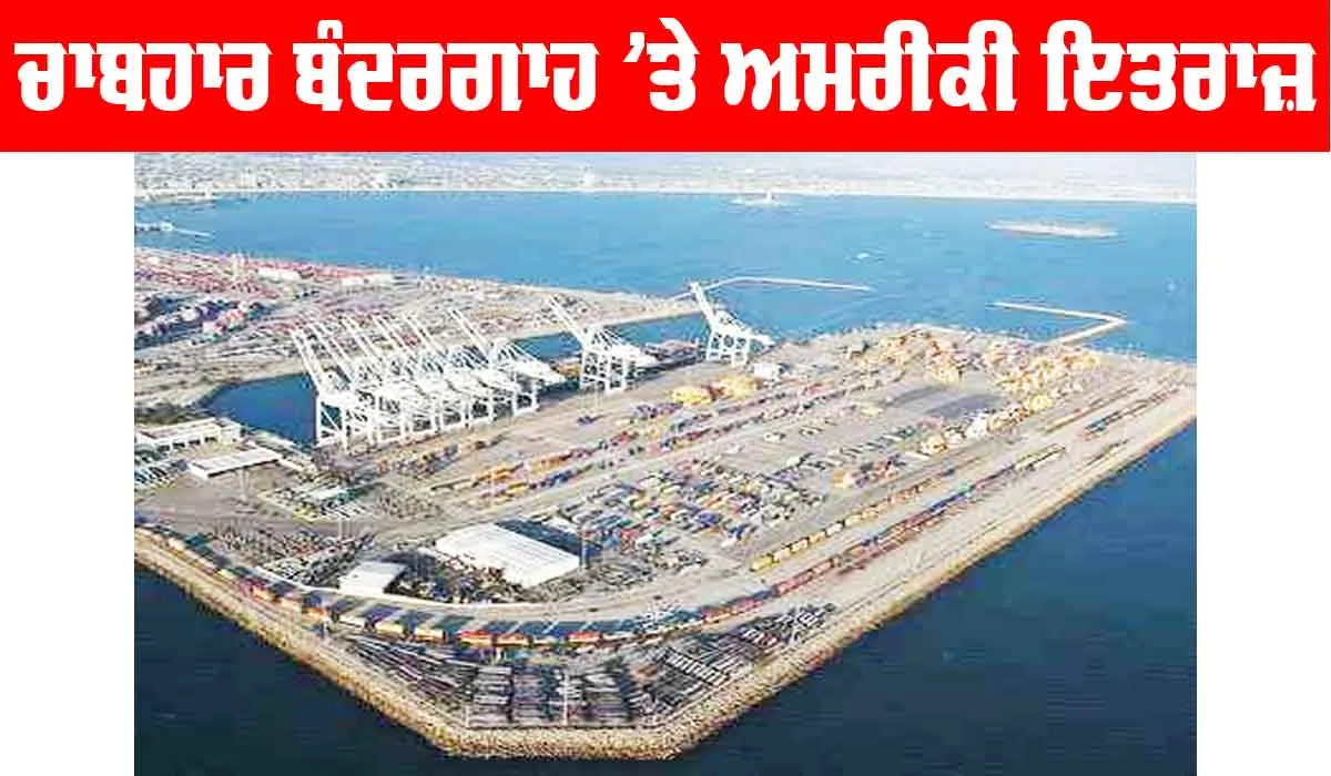 Chabahar Port: ਚਾਬਹਾਰ ਬੰਦਰਗਾਹ ’ਤੇ ਅਮਰੀਕੀ ਇਤਰਾਜ਼