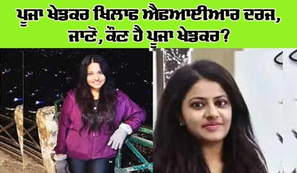 ਕੌਣ ਹੈ ਪੂਜਾ ਖੇਡਕਰ? ਜਿਸ ਖਿਲਾਫ ਯੂਪੀਐਸਸੀ ਨੇ ਦਰਜ ਕਰਵਾਈ ਐਫਆਈਆਰ 