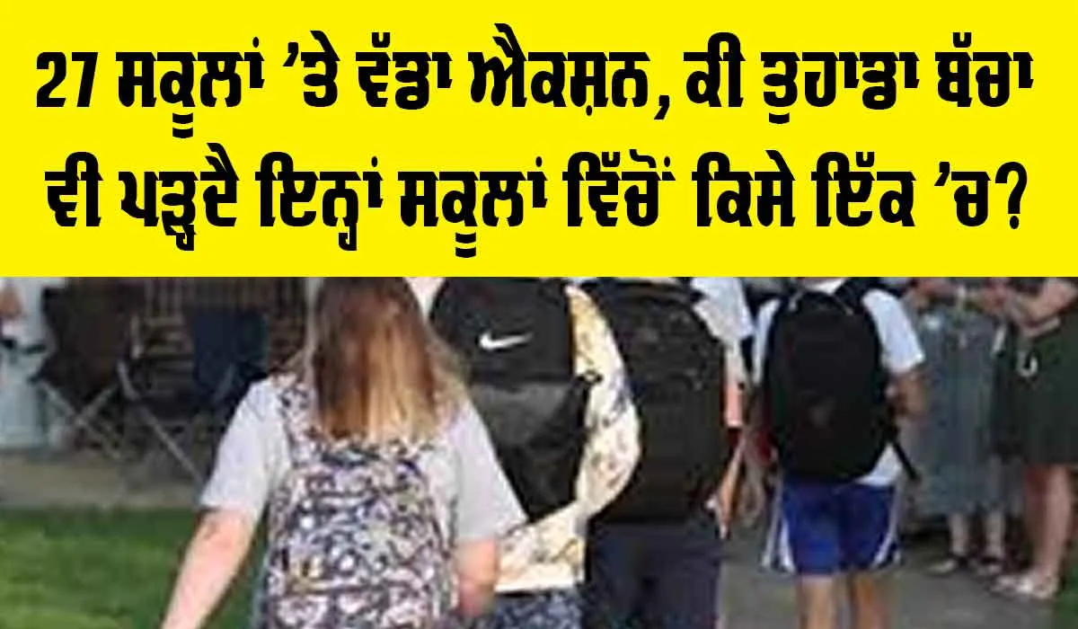 27 ਸੂਕਲਾਂ ’ਤੇ ਵੱਡਾ ਐਕਸ਼ਨ, ਕਿਤੇ ਤੁਹਾਡਾ ਬੱਚਾ ਵੀ ਤਾਂ ਨਹੀਂ ਇਨ੍ਹਾਂ ਸਕੂਲਾਂ ਵਿੱਚੋਂ ਕਿਸੇ ਇੱਕ ਵਿੱਚ…