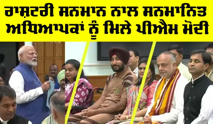 ਰਾਸ਼ਟਰੀ ਸਨਮਾਨ ਨਾਲ ਸਨਮਾਨਿਤ ਅਧਿਆਪਕਾਂ ਨੂੰ ਮਿਲੇ ਪੀਐਮ ਮੋਦੀ