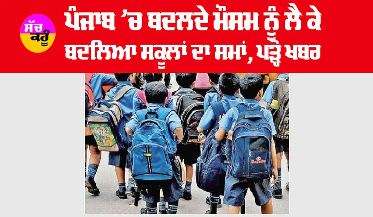 Punjab School Timings: ਪੰਜਾਬ ’ਚ ਬਦਲਦੇ ਮੌਸਮ ਨੂੰ ਲੈ ਕੇ ਬਦਲਿਆ ਸਕੂਲਾਂ ਦਾ ਸਮਾਂ, ਪੜ੍ਹੋ ਖਬਰ