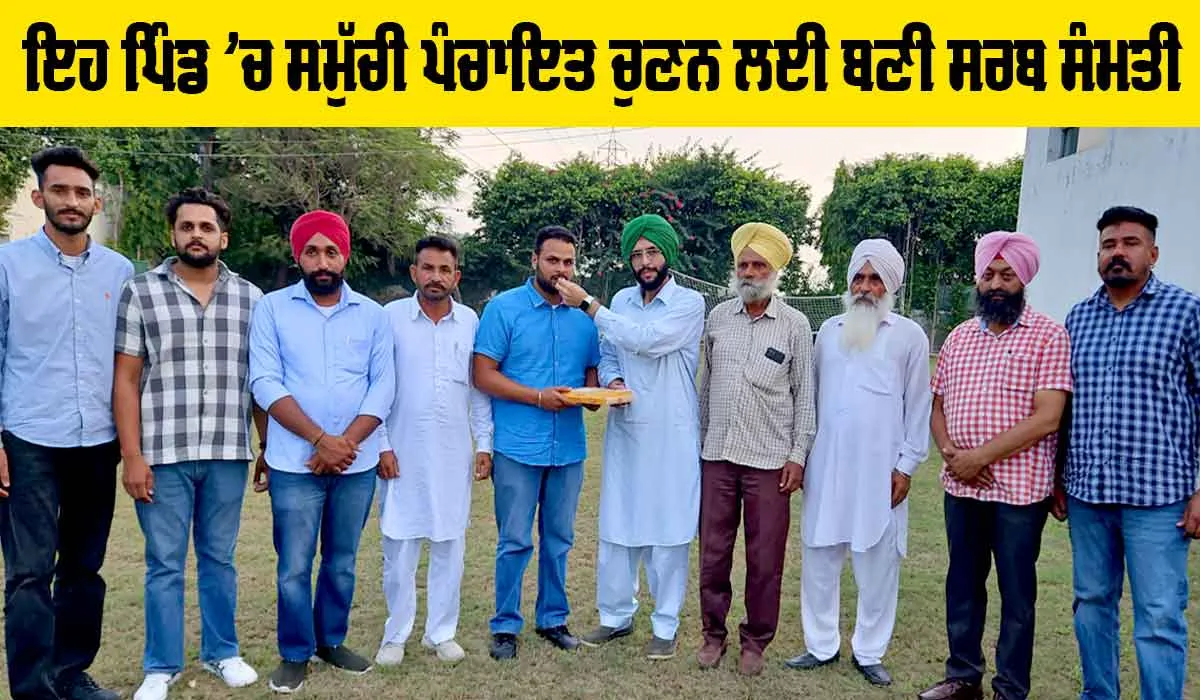 Punjab Panchayat Elections: ਇਹ ਪਿੰਡ ’ਚ ਸਮੁੱਚੀ ਪੰਚਾਇਤ ਚੁਣਨ ਲਈ ਬਣੀ ਸਰਬ ਸੰਮਤੀ