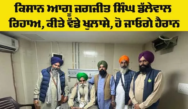 Jagjit Dallewal: ਕਿਸਾਨ ਆਗੂ ਡੱਲੇਵਾਲ ਰਿਹਾਅ, ਕੀਤੇ ਵੱਡੇ ਖੁਲਾਸੇ