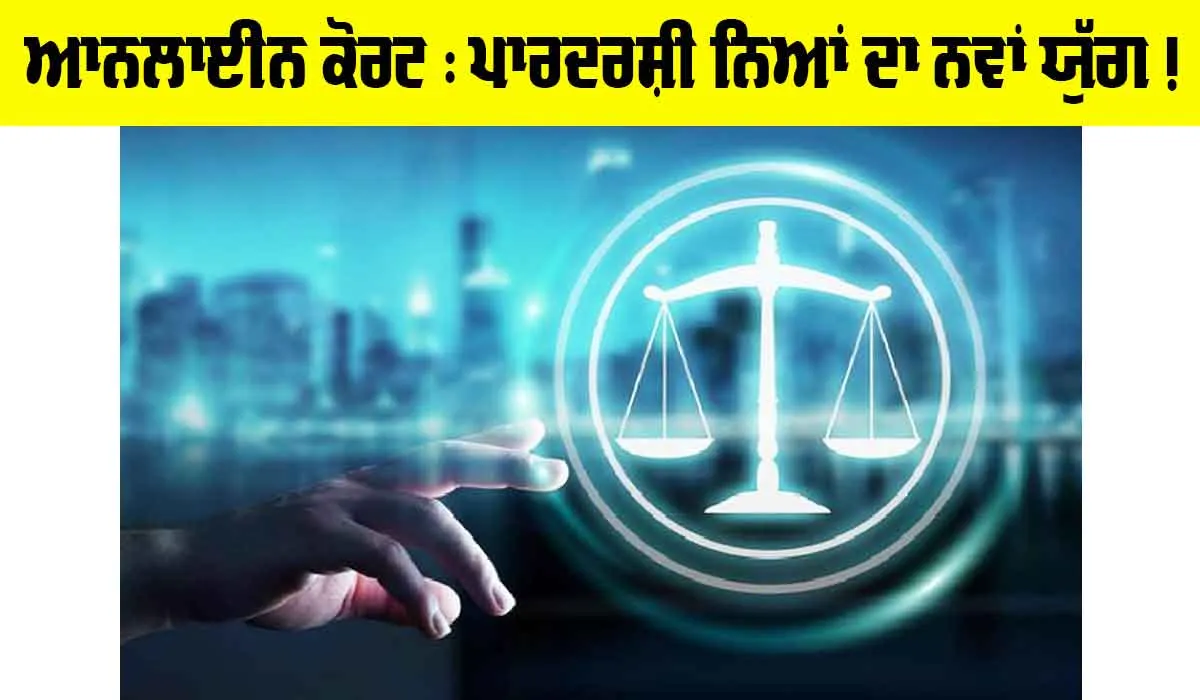 ਆਨਲਾਈਨ ਕੋਰਟ : ਪਾਰਦਰਸ਼ੀ ਨਿਆਂ ਦਾ ਨਵਾਂ ਯੁੱਗ !