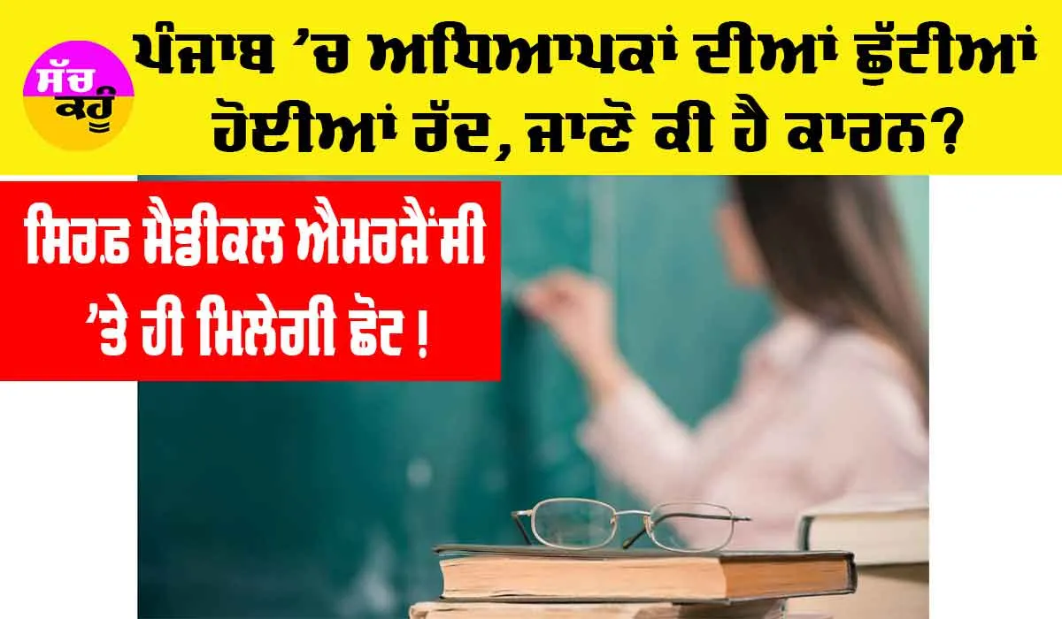 Punjab Teachers News: ਪੰਜਾਬ ਦੇ ਅਧਿਆਪਕਾਂ ਨੂੰ ਝਟਕਾ, ਛੁੱਟੀਆਂ ਹੋਈਆਂ ਰੱਦ, ਜਾਣੋ ਕੀ ਹੈ ਕਾਰਨ…