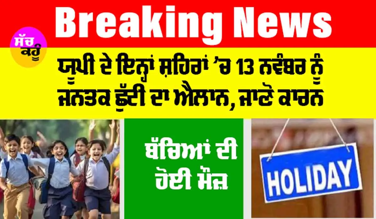 UP Holidays News: ਬੱਚਿਆਂ ਦੀ ਹੋਈ ਮੌਜ਼, ਯੂਪੀ ਦੇ ਇਨ੍ਹਾਂ ਸ਼ਹਿਰਾਂ ’ਚ 13 ਨਵੰਬਰ ਨੂੰ ਜਨਤਕ ਛੁੱਟੀ ਦਾ ਐਲਾਨ, ਜਾਣੋ ਕਾਰਨ