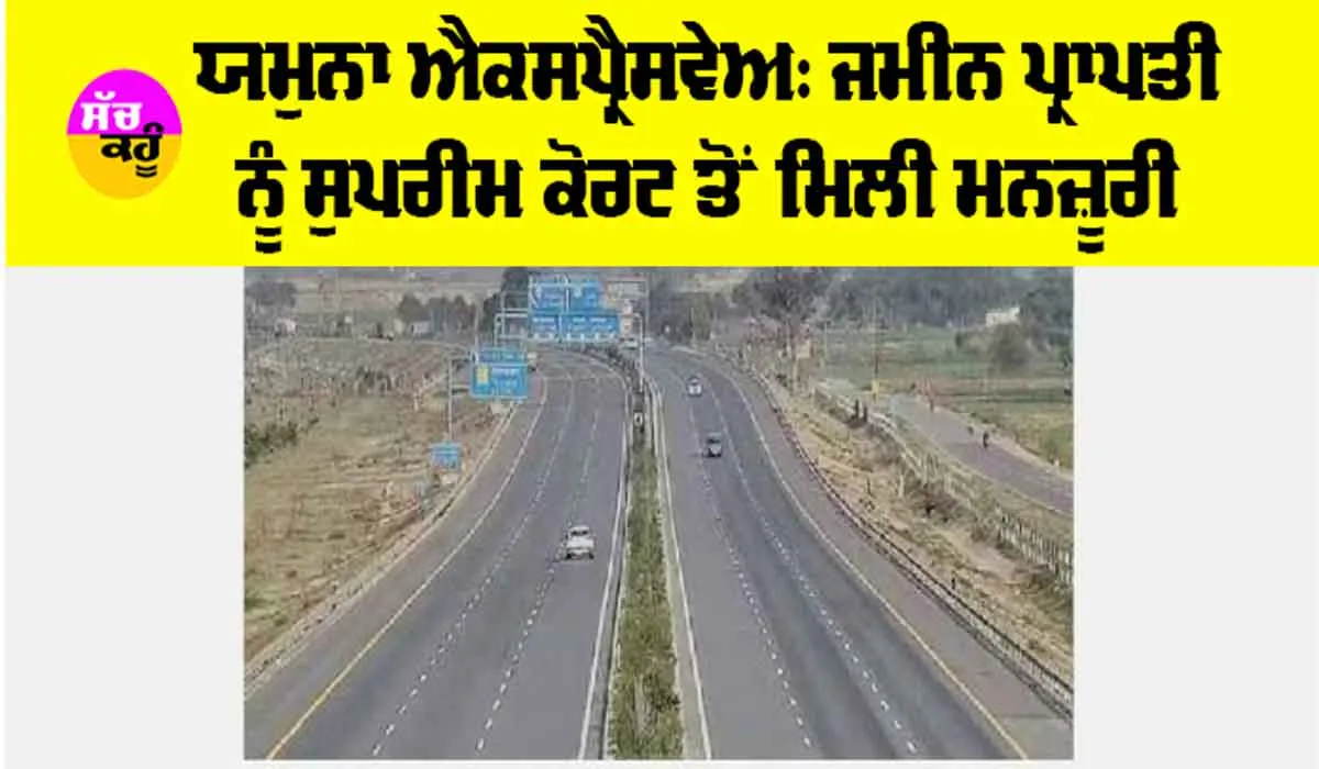 Yamuna Expressway: ਯਮੁਨਾ ਐਕਸਪ੍ਰੈਸਵੇਅ: ਜਮੀਨ ਪ੍ਰਾਪਤੀ ਨੂੰ ਸੁਪਰੀਮ ਕੋਰਟ ਤੋਂ ਮਿਲੀ ਮਨਜ਼ੂਰੀ