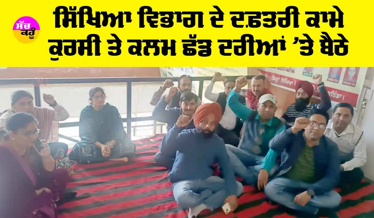 Punjab: ਸਿੱਖਿਆ ਵਿਭਾਗ ਦੇ ਦਫ਼ਤਰੀ ਕਾਮੇ ਕੁਰਸੀ ਤੇ ਕਲਮ ਛੱਡ ਦਰੀਆਂ ’ਤੇ ਬੈਠੇ