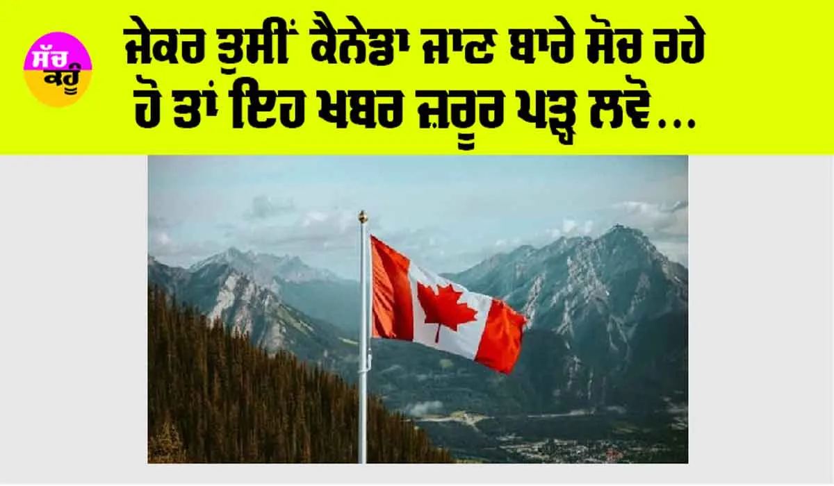 Canada News: ਜੇਕਰ ਤੁਸੀਂ ਕੈਨੇਡਾ ਜਾਣ ਬਾਰੇ ਸੋਚ ਰਹੇ ਹੋ ਤਾਂ ਇਹ ਖਬਰ ਜ਼ਰੂਰ ਪੜ੍ਹੋ… ਕੈਨੇਡਾ ਸਰਕਾਰ ਨੇ ਪੰਜਾਬੀਆਂ ਨੂੰ ਦਿੱਤਾ ਝਟਕਾ, ਜਾਣੋ