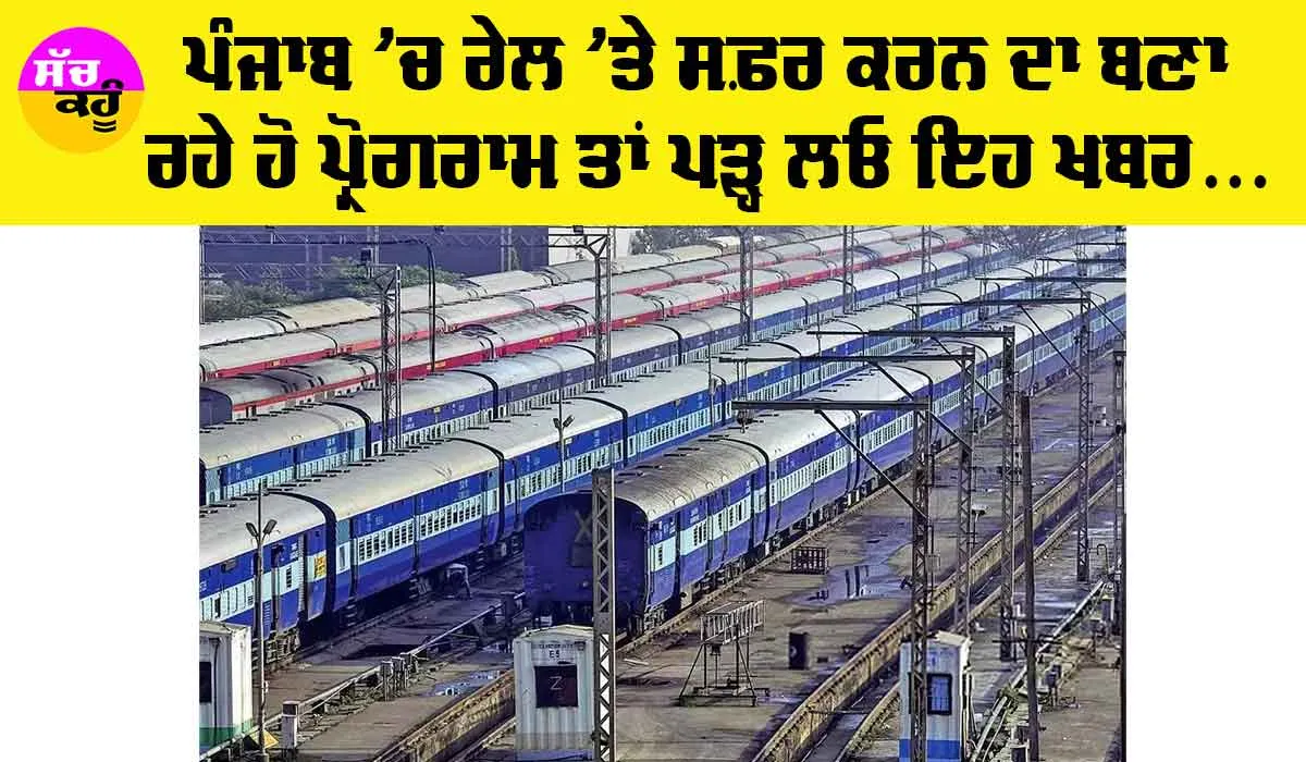 Punjab ‘ਚ ਰੇਲ ‘ਤੇ ਸਫ਼ਰ ਕਰਨ ਵਾਲੇ ਦੇਣ ਧਿਆਨ, ਅੱਜ ਆ ਸਕਦੀ ਐ ਪ੍ਰੇਸ਼ਾਨੀ