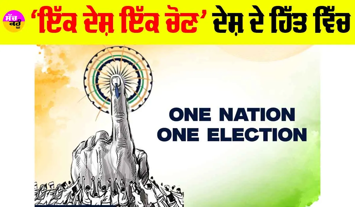 One Nation One Election: ‘ਇੱਕ ਦੇਸ਼ ਇੱਕ ਚੋਣ’ ਦੇਸ਼ ਦੇ ਹਿੱਤ ਵਿੱਚ