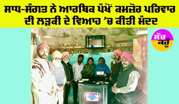 Welfare News: ਸਾਧ-ਸੰਗਤ ਨੇ ਆਰਥਿਕ ਪੱਖੋਂ ਕਮਜ਼ੋਰ ਪਰਿਵਾਰ ਦੀ ਲਡ਼ਕੀ ਦੇ ਵਿਆਹ ’ਚ ਦਿੱਤਾ ਸਹਿਯੋਗ