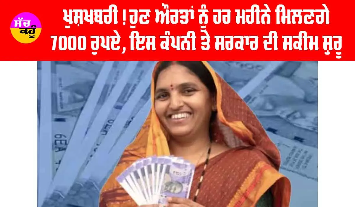 ਖੁਸ਼ਖਬਰੀ! ਔਰਤਾਂ ਨੂੰ ਹਰ ਮਹੀਨੇ ਮਿਲਣਗੇ 7000 ਰੁਪਏ, ਸਰਕਾਰ ਨੇ ਕੰਪਨੀ (LIC) ਨਾਲ ਮਿਲ ਕੇ ਸ਼ੁਰੂ ਕੀਤੀ ਨਵੀਂ ਸਕੀਮ