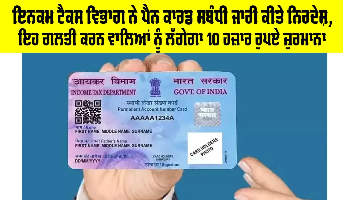 Income Tax ਵਿਭਾਗ ਨੇ ਜਾਰੀ ਕੀਤੇ ਨਵੇਂ ਨਿਰਦੇਸ਼, ਇਸ ਪੈਨ ਕਾਰਡ ਵਾਲਿਆਂ ਨੂੰ ਲੱਗੇਗਾ 10 ਹਜ਼ਾਰ ਰੁਪਏ ਜ਼ੁਰਮਾਨਾ
