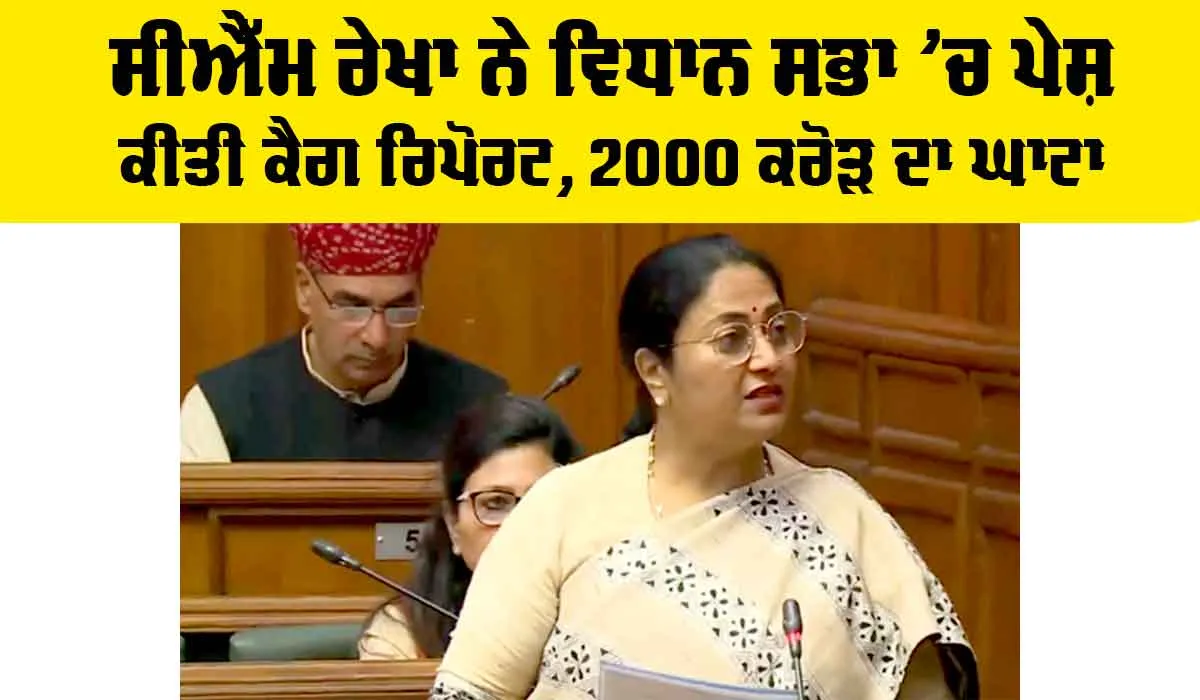 Delhi Assembly: ਸੀਐੱਮ ਰੇਖਾ ਨੇ ਵਿਧਾਨ ਸਭਾ ’ਚ ਪੇਸ਼ ਕੀਤੀ ਕੈਗ ਰਿਪੋਰਟ, 2000 ਕਰੋੜ ਦਾ ਘਾਟਾ