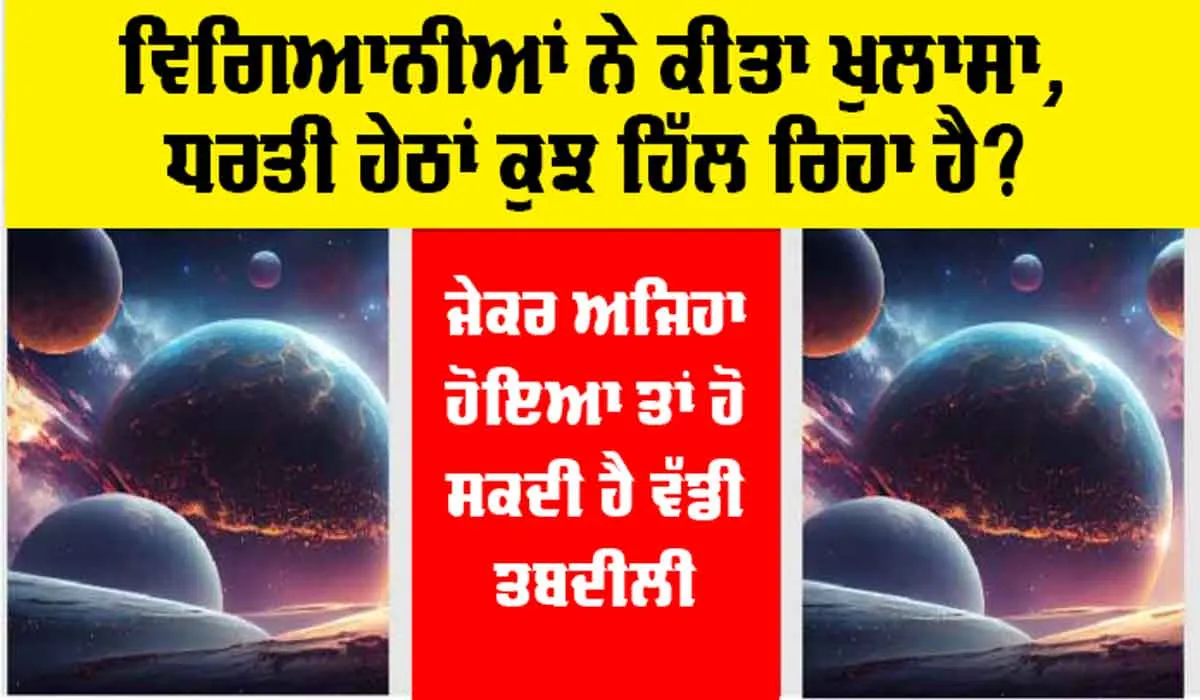 Earths Inner Core: ਵਿਗਿਆਨੀਆਂ ਨੇ ਕੀਤਾ ਖੁਲਾਸਾ, ਧਰਤੀ ਹੇਠਾਂ ਕੁਝ ਹਿੱਲ ਰਿਹਾ ਹੈ? ਜੇਕਰ ਅਜਿਹਾ ਹੋਇਆ ਤਾਂ ਹੋ ਸਕਦੀ ਐ ਇਹ ਵੱਡੀ ਤਬਦੀਲੀ!