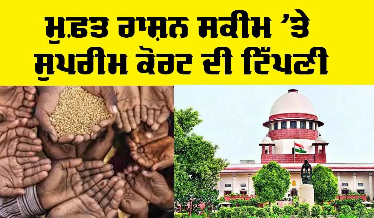 Free Ration schemes: ਮੁਫ਼ਤ ਰਾਸ਼ਨ ਤੇ ਪੈਸੇ ਵੰਡਣ ਵਾਲੀਆਂ ਸਕੀਮਾਂ ’ਤੇ ਸੁਪਰੀਮ ਕੋਰਟ ਦੀ ਸਖਤ ਟਿੱਪਣੀ