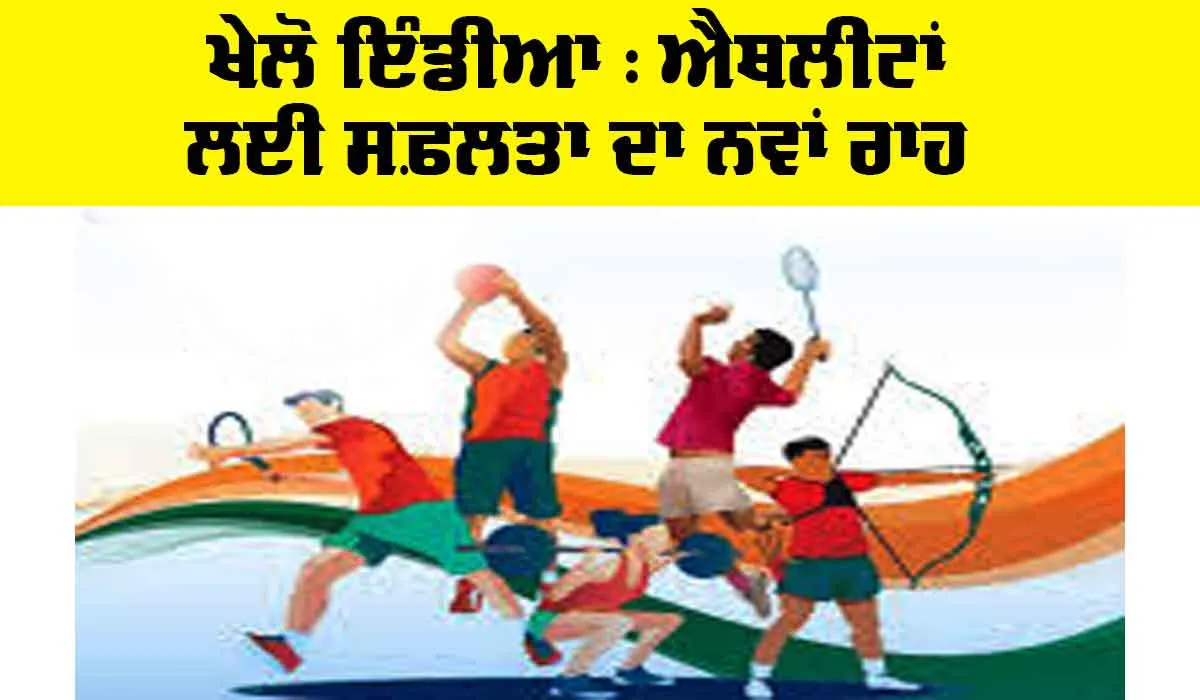 ਖੇਲੋ ਇੰਡੀਆ : ਐਥਲੀਟਾਂ ਲਈ ਸਫ਼ਲਤਾ ਦਾ ਨਵਾਂ ਰਾਹ