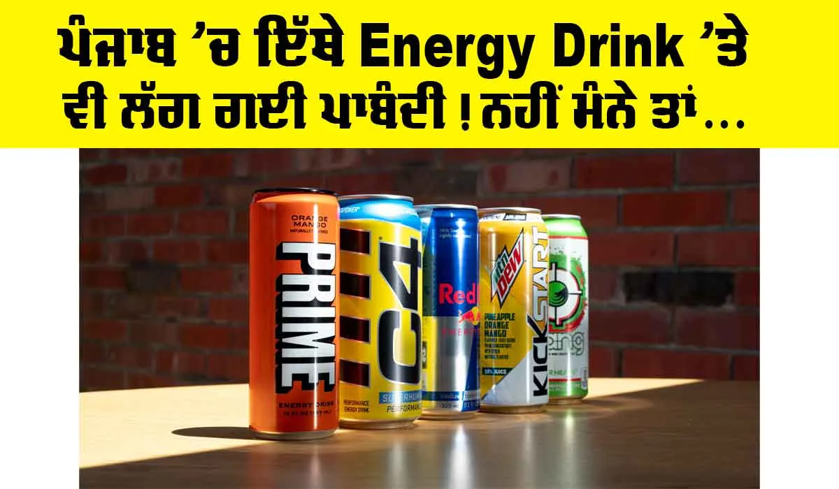 Punjab News: ਪੰਜਾਬ ’ਚ ਇੱਥੇ Energy Drink ’ਤੇ ਵੀ ਲੱਗ ਗਈ ਪਾਬੰਦੀ! ਨਹੀਂ ਮੰਨੇ ਤਾਂ…