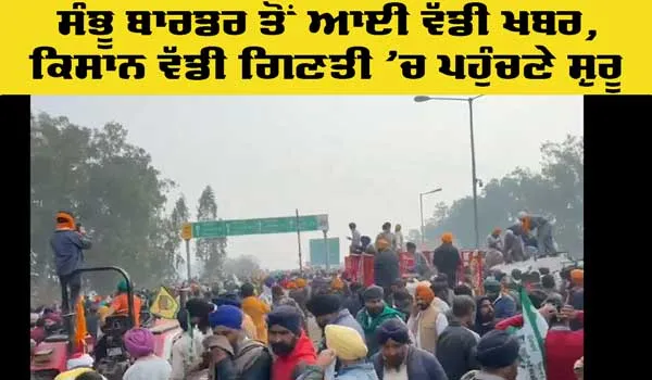 Shambhu Border: ਸ਼ੰਭੂ ਬਾਰਡਰ ’ਤੇ ਕਿਸਾਨਾਂ ਦਾ ਪੁੱਜਣਾ ਜਾਰੀ, ਹੋਵੇਗਾ ਵੱਡਾ ਇਕੱਠ