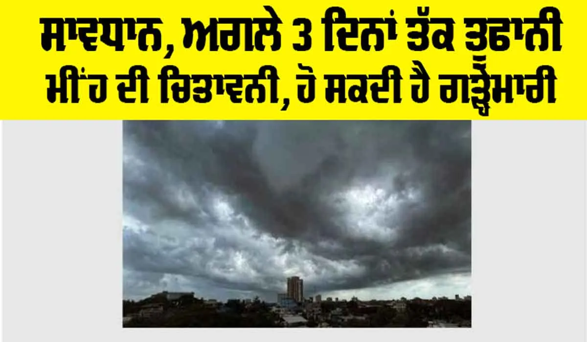 Weather Alert: ਸਾਵਧਾਨ, ਅਗਲੇ 3 ਦਿਨਾਂ ਤੱਕ ਤੂਫਾਨੀ ਮੀਂਹ ਦੀ ਚਿਤਾਵਨੀ, ਹੋ ਸਕਦੀ ਹੈ ਗੜ੍ਹੇਮਾਰੀ