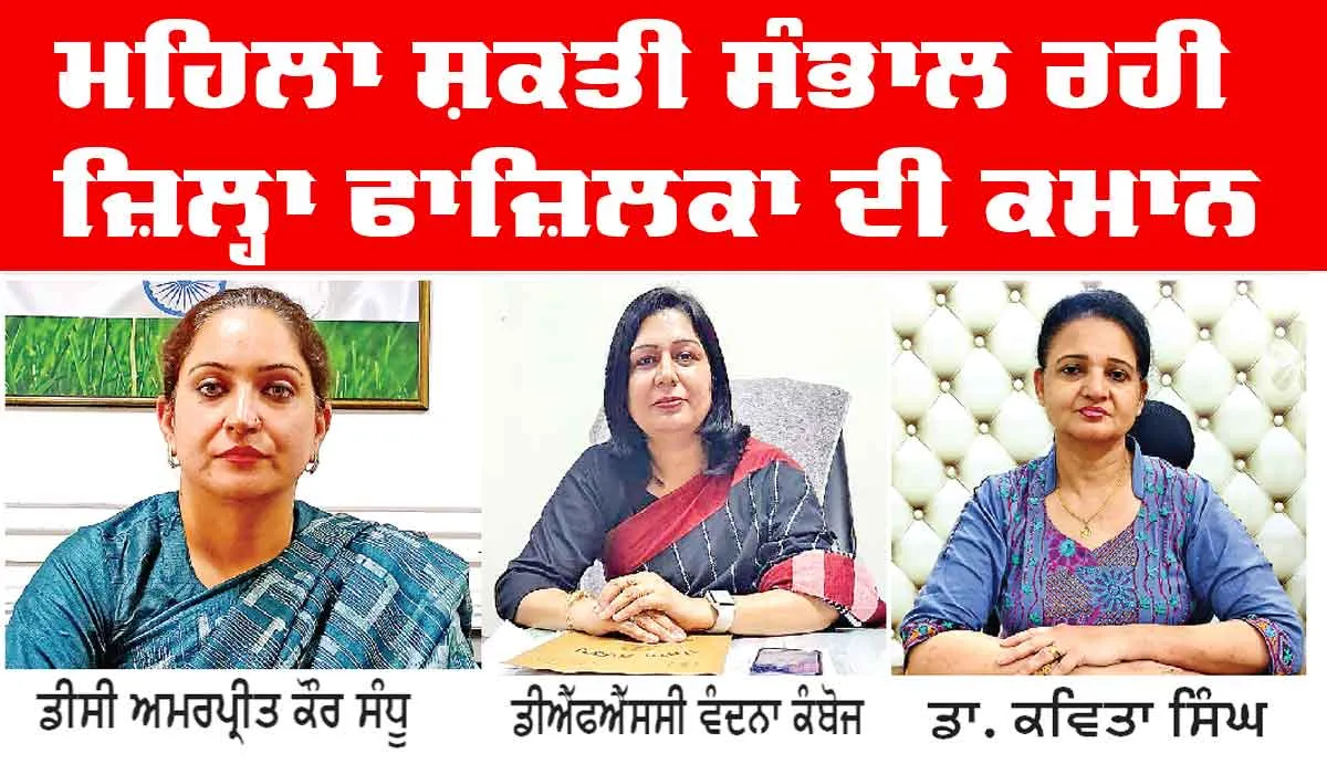 Fazilka News: ਮਹਿਲਾ ਸ਼ਕਤੀ ਸੰਭਾਲ ਰਹੀ ਜ਼ਿਲ੍ਹਾ ਫਾਜ਼ਿਲਕਾ ਦੀ ਕਮਾਨ