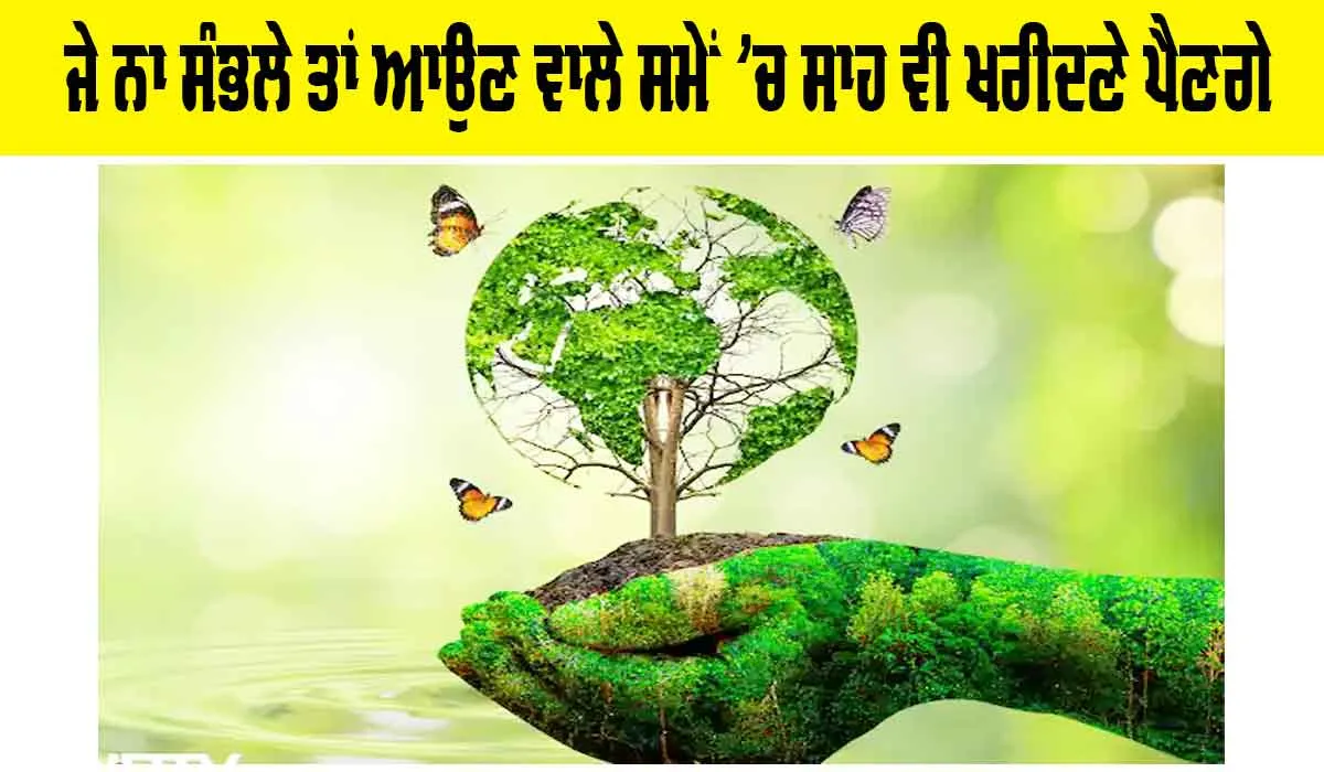 World Environment Day 2025: ਜੇ ਨਾ ਸੰਭਲੇ ਤਾਂ ਆਉਣ ਵਾਲੇ ਸਮੇਂ ’ਚ ਸਾਹ ਵੀ ਖਰੀਦਣੇ ਪੈਣਗੇ