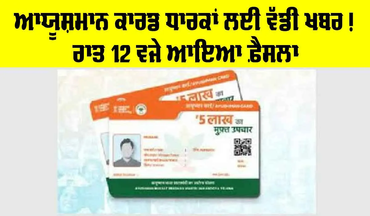 Ayushman Card Holders: ਆਯੂਸ਼ਮਾਨ ਕਾਰਡ ਧਾਰਕਾਂ ਲਈ ਵੱਡੀ ਖਬਰ! ਰਾਤ 12 ਵਜੇ ਆਇਆ ਫ਼ੈਸਲਾ