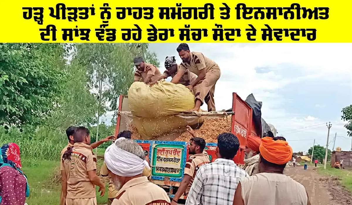 ਹੜ੍ਹ ਪੀੜਤਾਂ ਨੂੰ ਰਾਹਤ ਸਮੱਗਰੀ ਤੇ ਇਨਸਾਨੀਅਤ ਦੀ ਸਾਂਝ ਵੰਡ ਰਹੇ ਡੇਰਾ ਸੱਚਾ ਸੌਦਾ ਦੇ ਸੇਵਾਦਾਰ