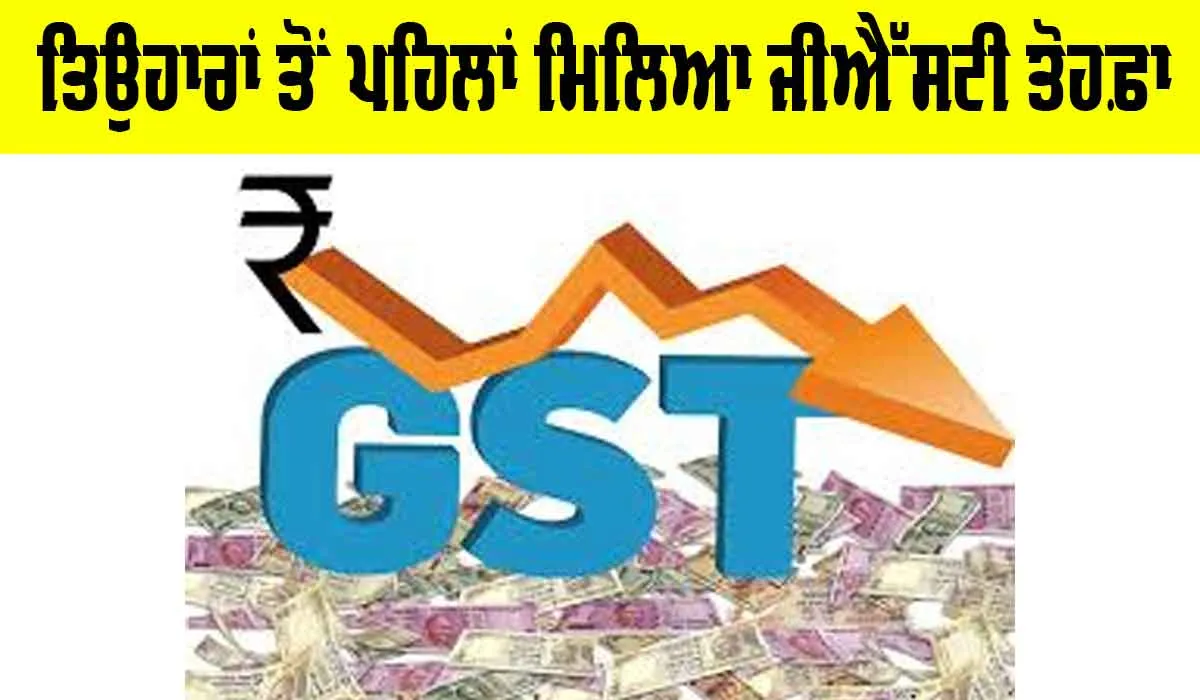 GST Update: ਤਿਉਹਾਰਾਂ ਤੋਂ ਪਹਿਲਾਂ ਮਿਲਿਆ ਜੀਐੱਸਟੀ ਤੋਹਫ਼ਾ
