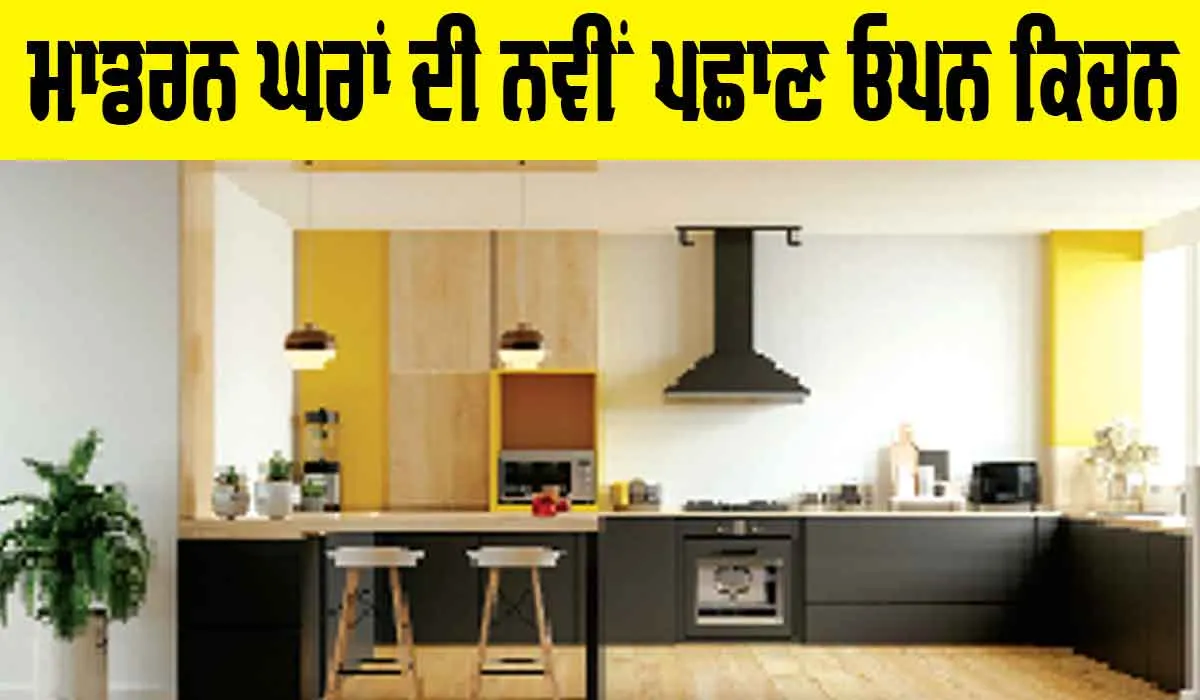 Modern Homes Open Kitchen: ਮਾਡਰਨ ਘਰਾਂ ਦੀ ਨਵੀਂ ਪਛਾਣ ਓਪਨ ਕਿਚਨ