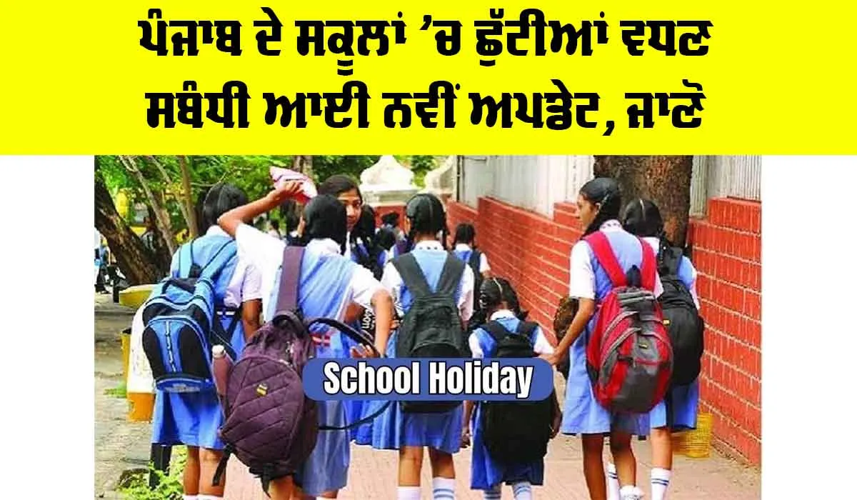 School Holiday: ਪੰਜਾਬ ਦੇ ਸਕੂਲਾਂ ’ਚ ਛੁੱਟੀਆਂ ਵਧਣ ਸਬੰਧੀ ਆਈ ਨਵੀਂ ਅਪਡੇਟ, ਜਾਣੋ