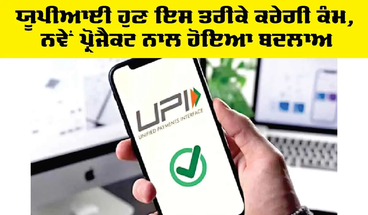 UPI Payment: ਯੂਪੀਆਈ ਹੁਣ ਇਸ ਤਰੀਕੇ ਕਰੇਗੀ ਕੰਮ, ਨਵੇਂ ਪ੍ਰੋਜੈਕਟ ਨਾਲ ਹੋਇਆ ਬਦਲਾਅ