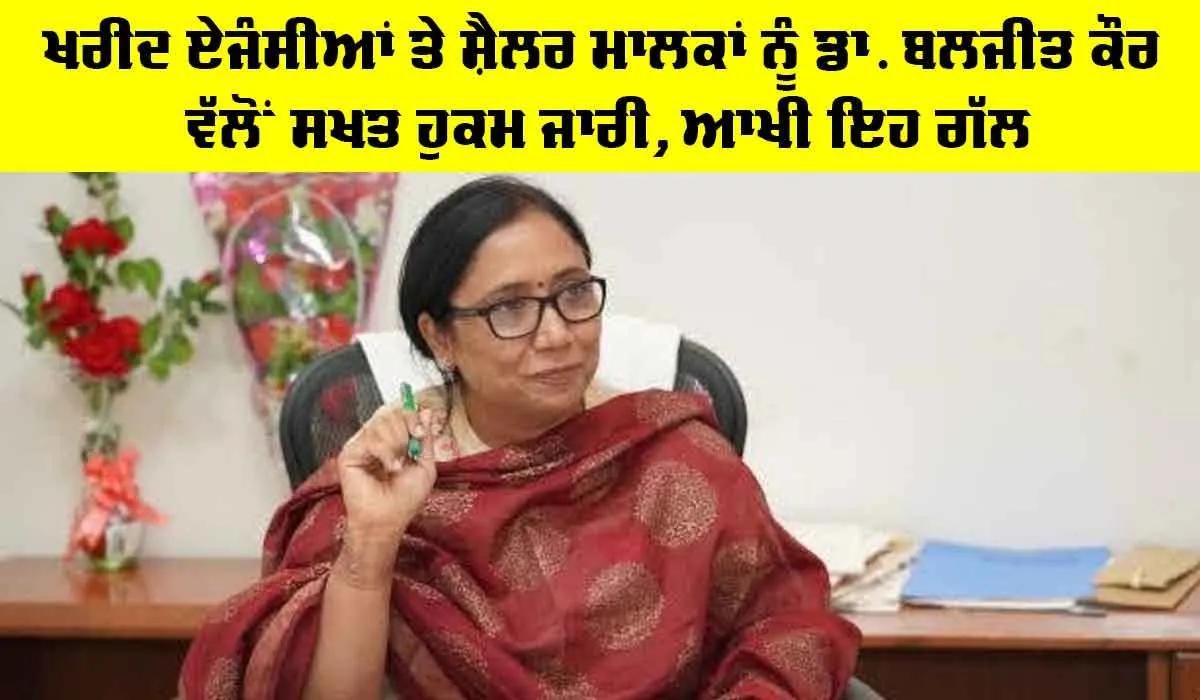 ਖਰੀਦ ਏਜੰਸੀਆਂ ਤੇ ਸ਼ੈਲਰ ਮਾਲਕਾਂ ਨੂੰ ਮੰਤਰੀ Dr. Baljit Kaur ਵੱਲੋਂ ਸਖਤ ਹੁਕਮ ਜਾਰੀ, ਆਖੀ ਇਹ ਗੱਲ