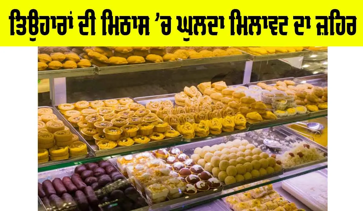 Festival Sweets Adulteration: ਤਿਉਹਾਰਾਂ ਦੀ ਮਿਠਾਸ ’ਚ ਘੁਲਦਾ ਮਿਲਾਵਟ ਦਾ ਜ਼ਹਿਰ