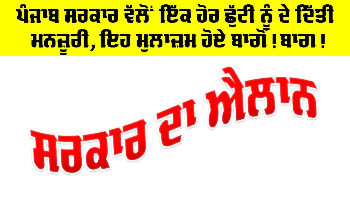 ਪੰਜਾਬ ਸਰਕਾਰ ਵੱਲੋਂ ਇੱਕ ਹੋਰ ਛੁੱਟੀ ਨੂੰ ਦੇ ਦਿੱਤੀ ਮਨਜ਼ੂਰੀ, ਇਹ ਮੁਲਾਜ਼ਮ ਹੋਏ ਬਾਗੋ! ਬਾਗ!