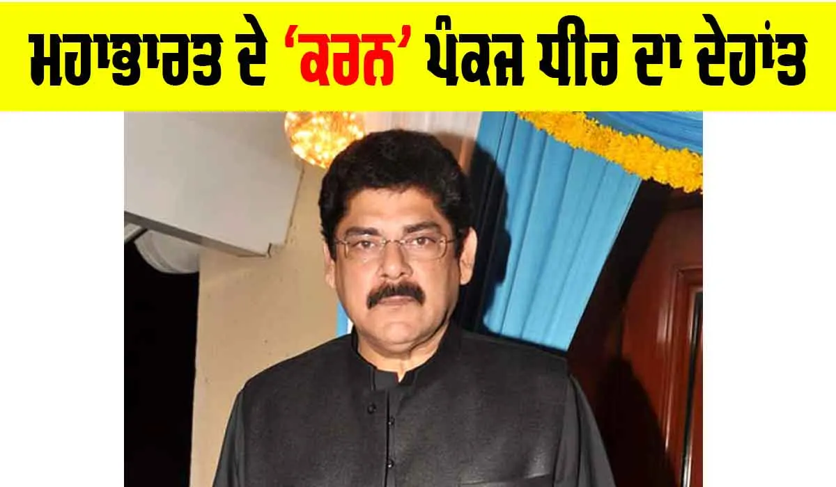 Pankaj Dheer: ਮਹਾਭਾਰਤ ਦੇ ‘ਕਰਨ’ ਪੰਕਜ ਧੀਰ ਦਾ ਦੇਹਾਂਤ