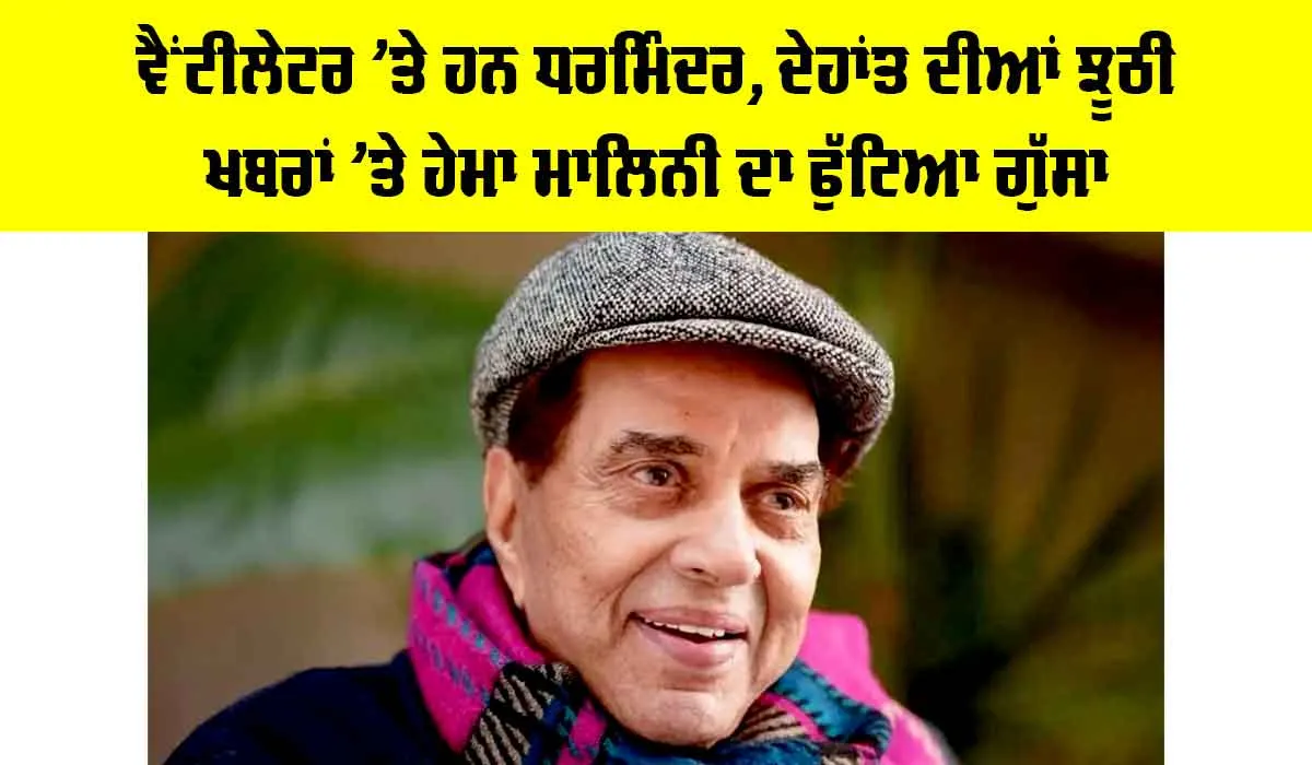 Dharmendra Health Update: ਵੈਂਟੀਲੇਟਰ ’ਤੇ ਹਨ ਧਰਮਿੰਦਰ, ਦੇਹਾਂਤ ਦੀਆਂ ਝੂਠੀ ਖਬਰਾਂ ’ਤੇ ਹੇਮਾ ਮਾਲਿਨੀ ਦਾ ਫੁੱਟਿਆ ਗੁੱਸਾ