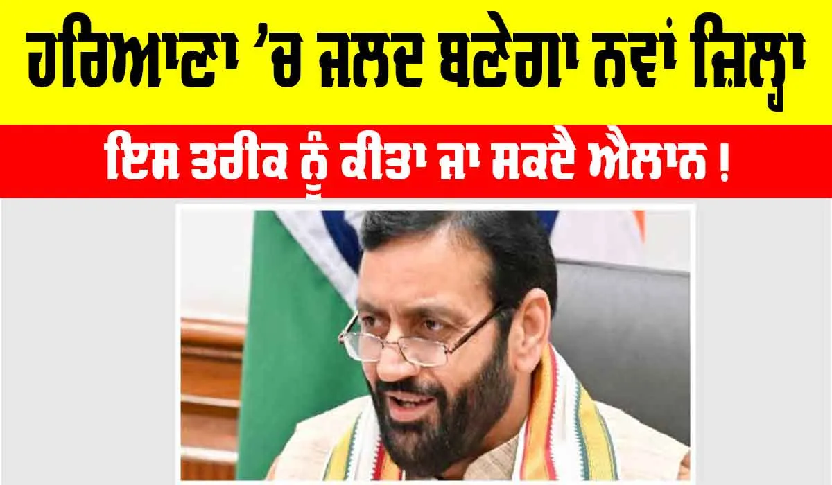 Haryana New District: ਹਰਿਆਣਾ ’ਚ ਜਲਦੀ ਬਣੇਗਾ ਨਵਾਂ ਜ਼ਿਲ੍ਹਾ, ਇਸ ਤਰੀਕ ਨੂੰ ਹੋ ਸਕਦੈ ਐਲਾਨ
