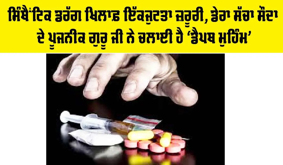 Synthetic Drugs: ਸਿੰਥੈਂਟਿਕ ਡਰੱਗ ਖਿਲਾਫ਼ ਇੱਕਜੁਟਤਾ ਜ਼ਰੂਰੀ, ਡੇਰਾ ਸੱਚਾ ਸੌਦਾ ਦੇ ਪੂਜਨੀਕ ਗੁਰੂ ਜੀ ਨੇ ਚਲਾਈ ਹੈ ‘ਡੈਪਥ ਮੁਹਿੰਮ’