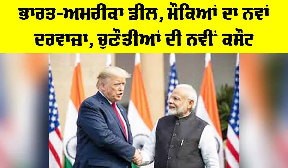 India US Deal: ਭਾਰਤ-ਅਮਰੀਕਾ ਡੀਲ, ਮੌਕਿਆਂ ਦਾ ਨਵਾਂ ਦਰਵਾਜ਼ਾ, ਚੁਣੌਤੀਆਂ ਦੀ ਨਵੀਂ ਕਸੌਟੀ