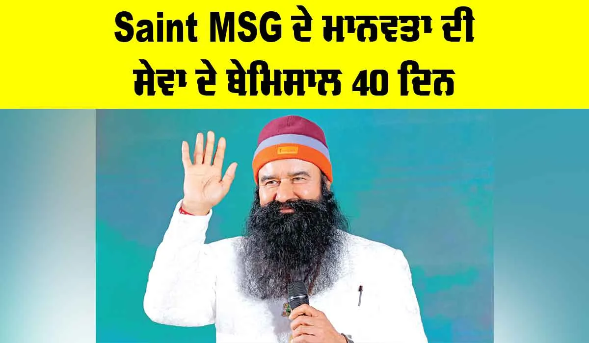 Saint MSG ਦੇ ਮਾਨਵਤਾ ਦੀ ਸੇਵਾ ਦੇ ਬੇਮਿਸਾਲ 40 ਦਿਨ