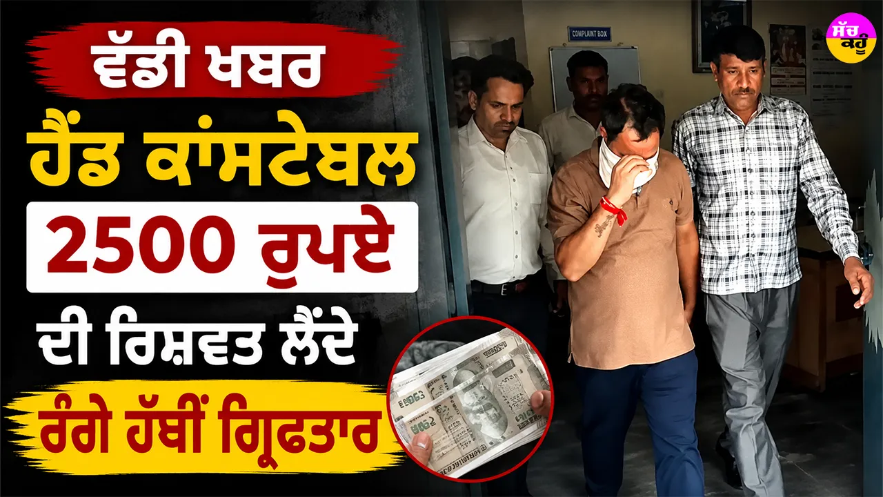 Bribery: ਹੈੱਡ ਕਾਂਸਟੇਬਲ 2500 ਰੁਪਏ ਦੀ ਰਿਸ਼ਵਤ ਲੈਂਦੇ ਰੰਗੇ ਹੱਥੀਂ ਗ੍ਰਿਫ਼ਤਾਰ