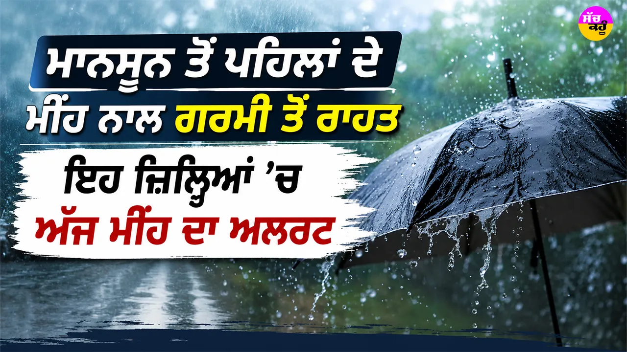 Monsoon News: ਮਾਨਸੂਨ ਤੋਂ ਪਹਿਲਾਂ ਦੇ ਮੀਂਹ ਨਾਲ ਗਰਮੀ ਤੋਂ ਰਾਹਤ, ਇਹ ਜ਼ਿਲ੍ਹਿਆਂ ’ਚ ਅੱਜ ਮੀਂਹ ਦਾ ਅਲਰਟ